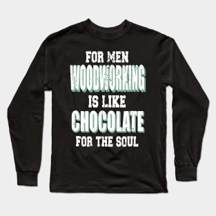 For Men Woodworking Is Like Chocolate For The Soul Long Sleeve T-Shirt